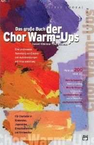 Das große Buch der Chor Warm-Ups: Eine umfassende Sammlung von Einsing- und Aufwärmübungen mit Praxisanleitung. Für Chorleiter in Kinderchor, Jugendchor, Erwachsenenchor und Kirchenchor  